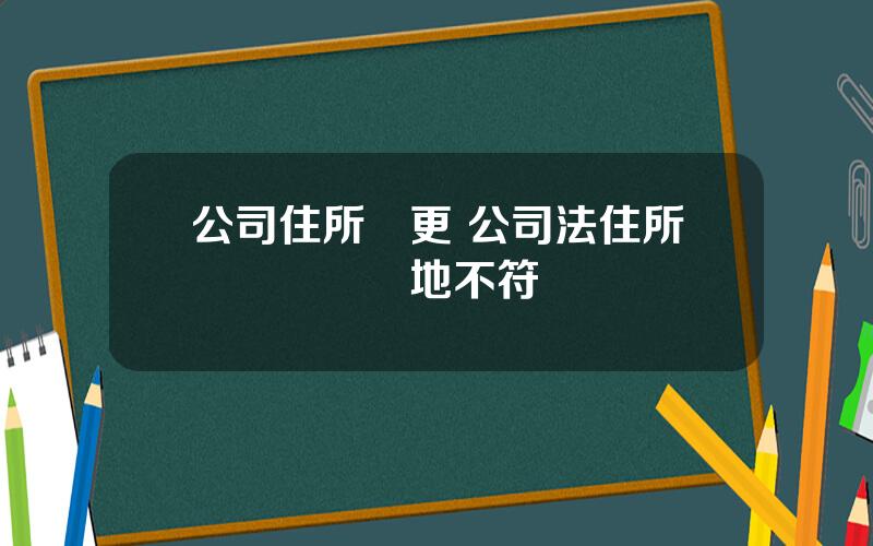 公司住所變更 公司法住所與實際經營地不符